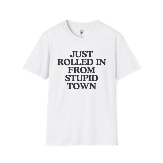 Just Rolled In From Stupid Town Classic T-Shirt